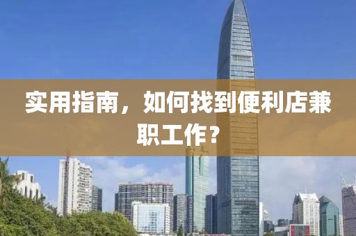 实用指南，如何找到便利店兼职工作？