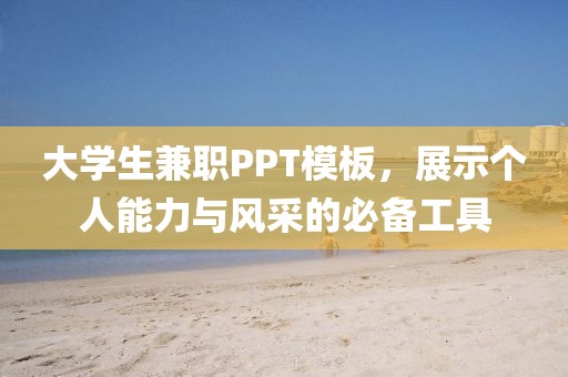 大学生兼职PPT模板，展示个人能力与风采的必备工具