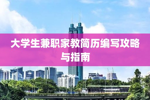 大学生兼职家教简历编写攻略与指南