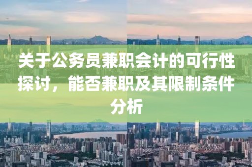 关于公务员兼职会计的可行性探讨，能否兼职及其限制条件分析