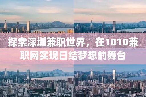 探索深圳兼职世界，在1010兼职网实现日结梦想的舞台