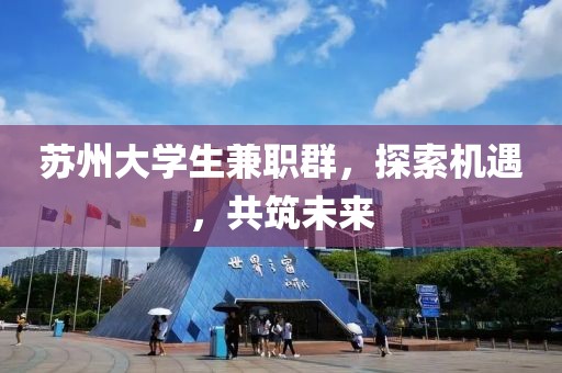 苏州大学生兼职群，探索机遇，共筑未来