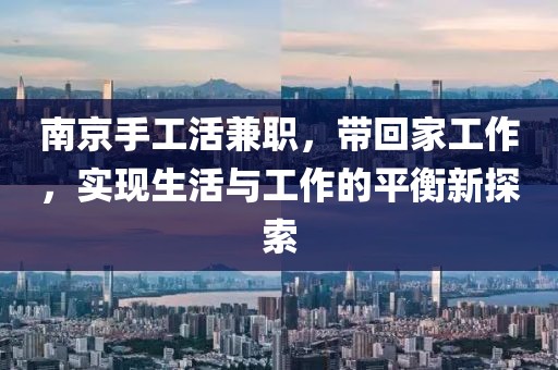 南京手工活兼职，带回家工作，实现生活与工作的平衡新探索