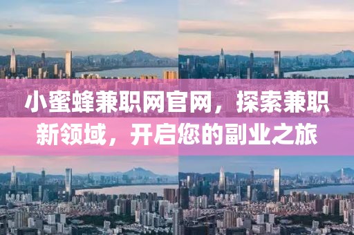 小蜜蜂兼职网官网，探索兼职新领域，开启您的副业之旅