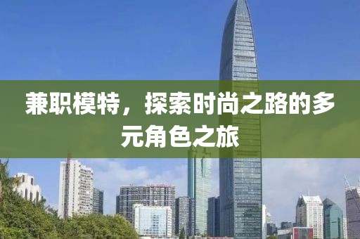 兼职模特，探索时尚之路的多元角色之旅