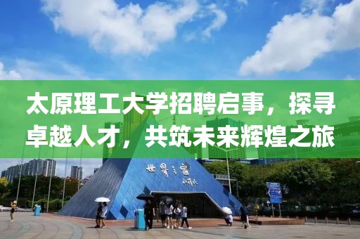 太原理工大学招聘启事，探寻卓越人才，共筑未来辉煌之旅