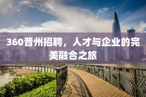 360晋州招聘，人才与企业的完美融合之旅