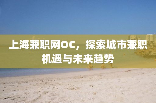 上海兼职网OC，探索城市兼职机遇与未来趋势