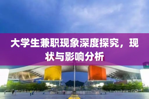 大学生兼职现象深度探究，现状与影响分析