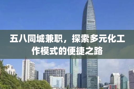 五八同城兼职，探索多元化工作模式的便捷之路