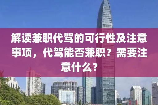 解读兼职代驾的可行性及注意事项，代驾能否兼职？需要注意什么？