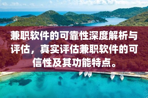 兼职软件的可靠性深度解析与评估，真实评估兼职软件的可信性及其功能特点。