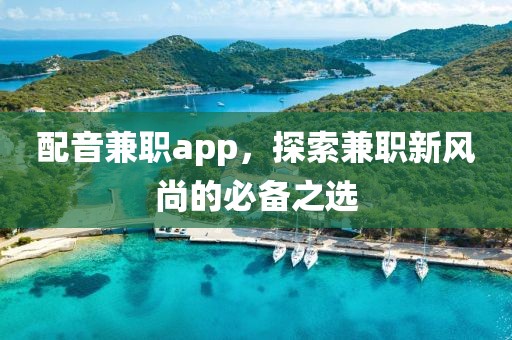 配音兼职app，探索兼职新风尚的必备之选