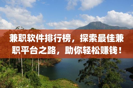 兼职软件排行榜，探索最佳兼职平台之路，助你轻松赚钱！