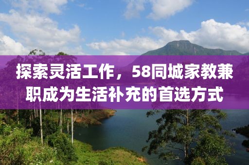 探索灵活工作，58同城家教兼职成为生活补充的首选方式