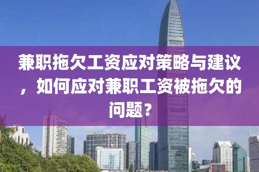 兼职拖欠工资应对策略与建议，如何应对兼职工资被拖欠的问题？