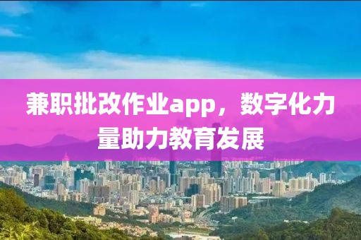 兼职批改作业app，数字化力量助力教育发展