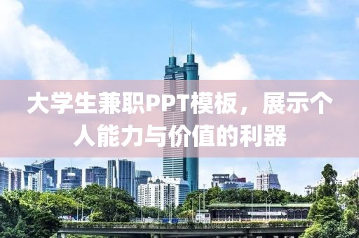 大学生兼职PPT模板，展示个人能力与价值的利器