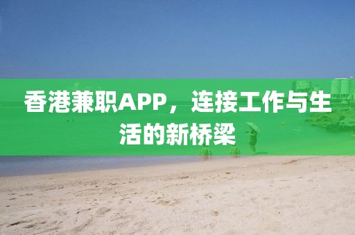 香港兼职APP，连接工作与生活的新桥梁