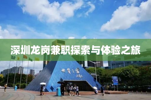 深圳龙岗兼职探索与体验之旅